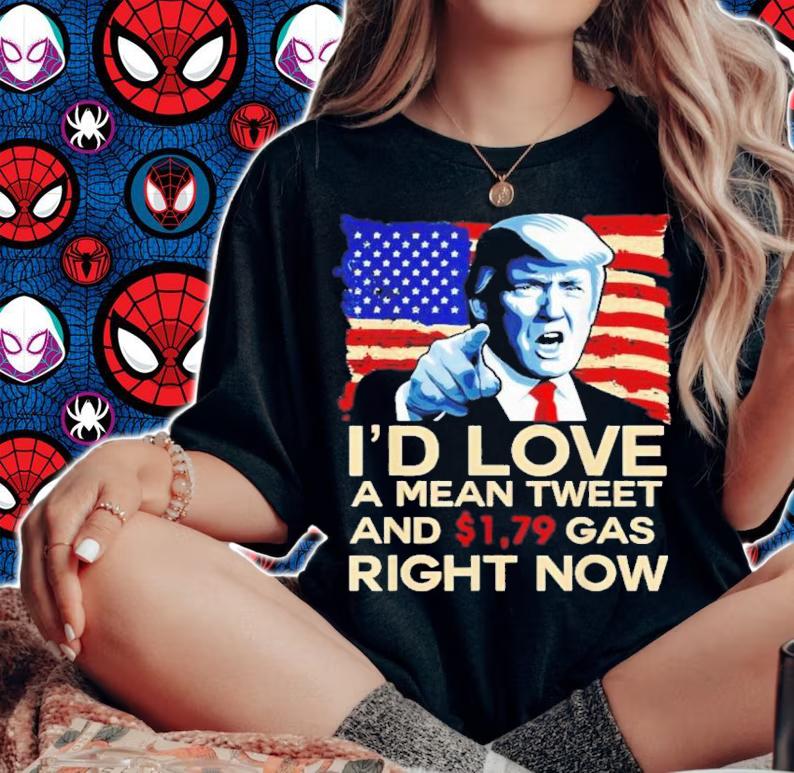 Pro Trump 2024 I'd Love A Mean Tweet And 1.79 Gas Right Now Shirt t-shirt