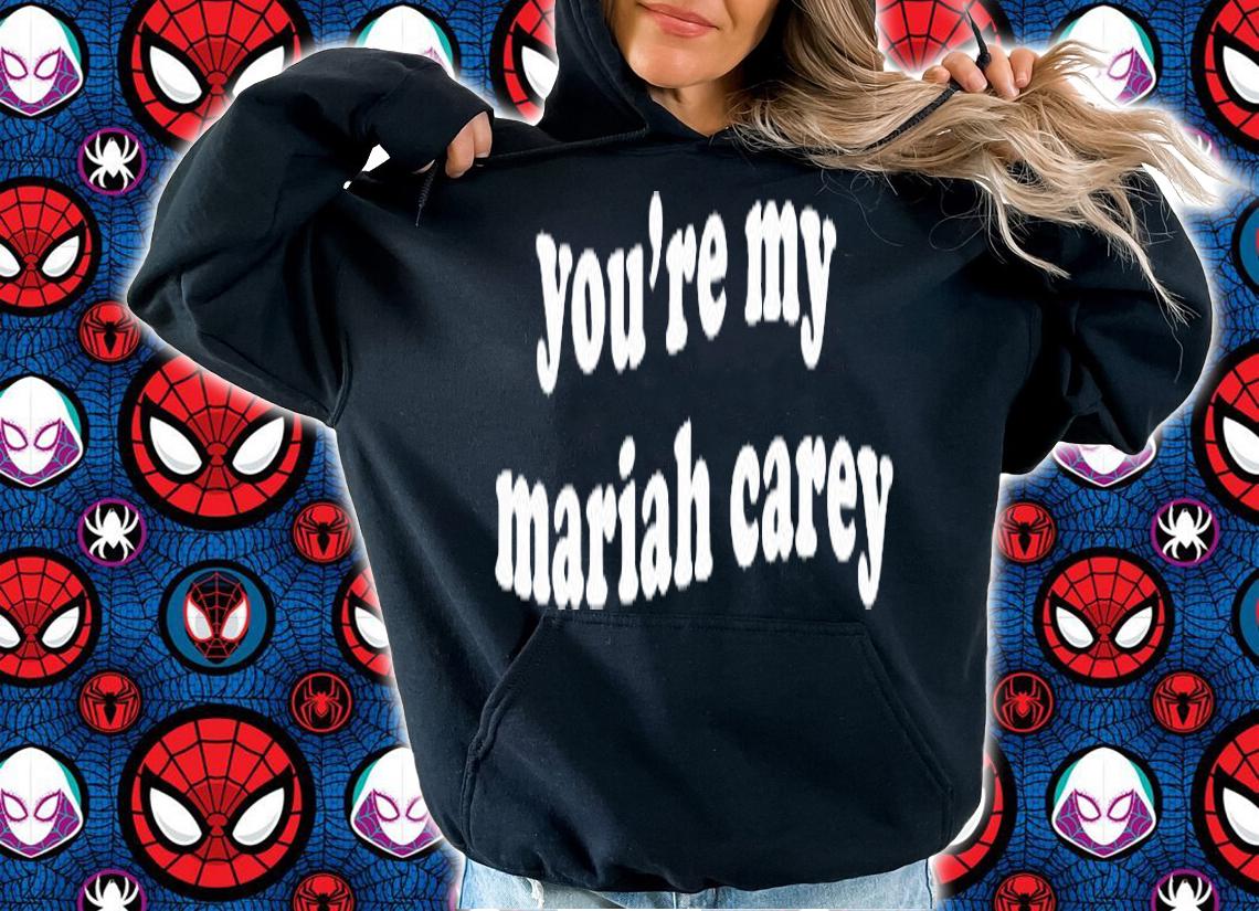 Youre My Mariah Carey T-Shirt t-shirt hoodie