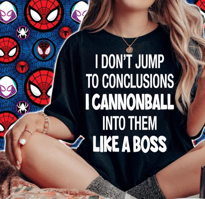 I Don't Jump To Conclusions I Cannonball Into Them Like A Boss T-Shirt t-shirt woman shirt