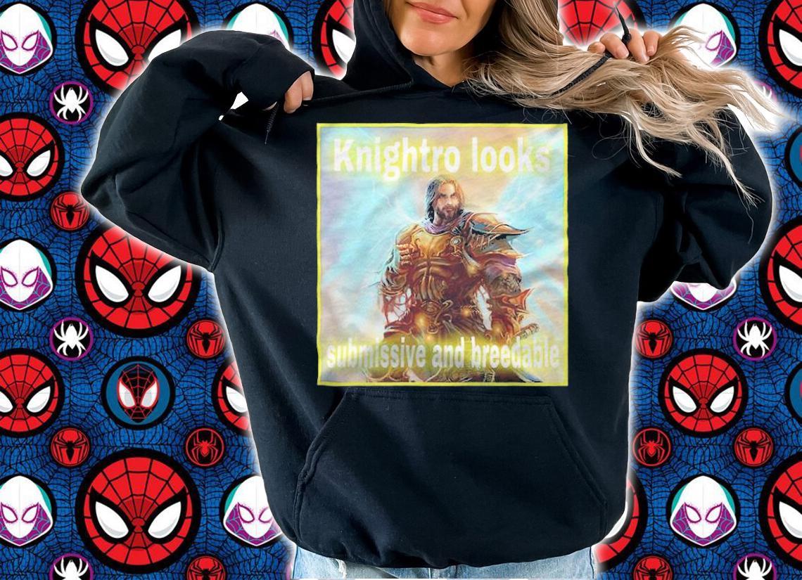 Knightro looks submissive and breedable T-shirt t-shirt hoodie