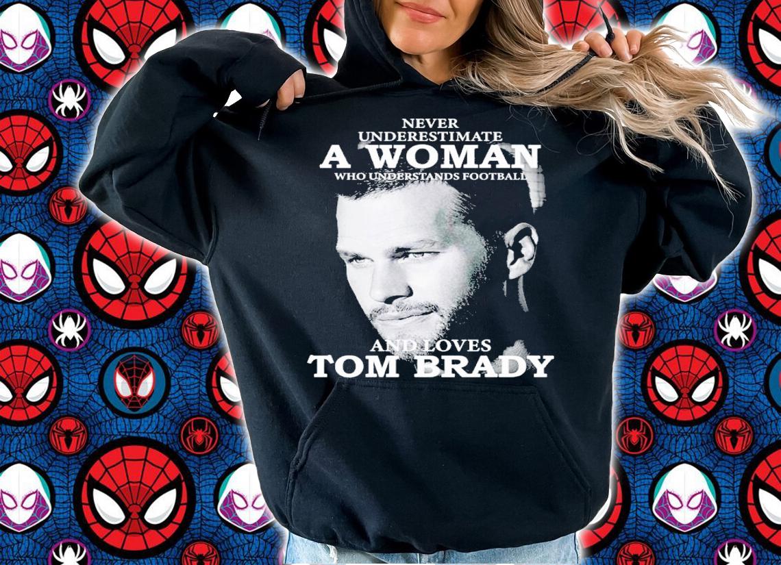 Never Underestimate A Woman Who Understands Football And Loves Tom Brady Shirt t-shirt