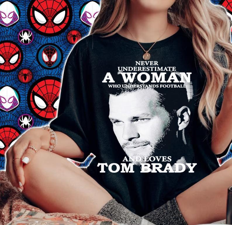 Never Underestimate A Woman Who Understands Football And Loves Tom Brady Shirt t-shirt