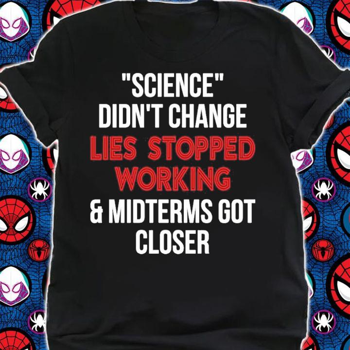 Science didn't change lies stopped working and midterms got closer shirt t-shirt shirt