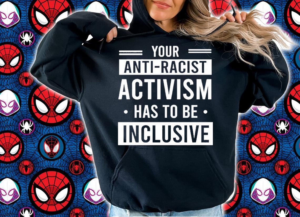 Your Anti-Racist Activism Has To Be Inclusive T-Shirt t-shirt