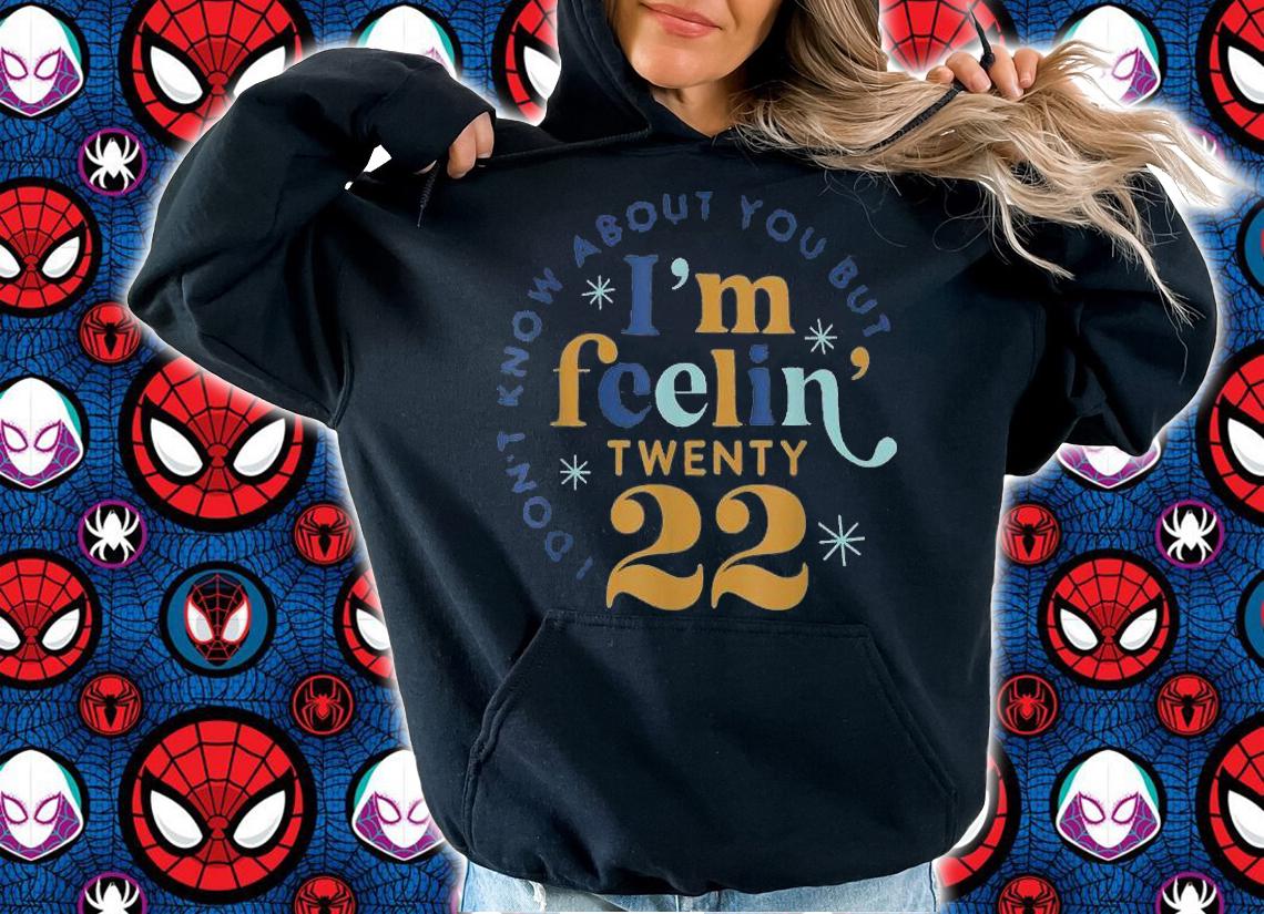I Don't Know About You But I'm Feeling Twenty 22 T-Shirt t-shirt hoodie