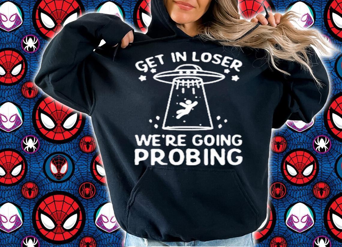 UFO Get In Loser We're Going Probing Shirt t-shirt