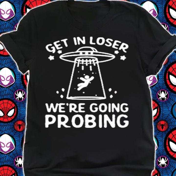 UFO Get In Loser We're Going Probing Shirt t-shirt