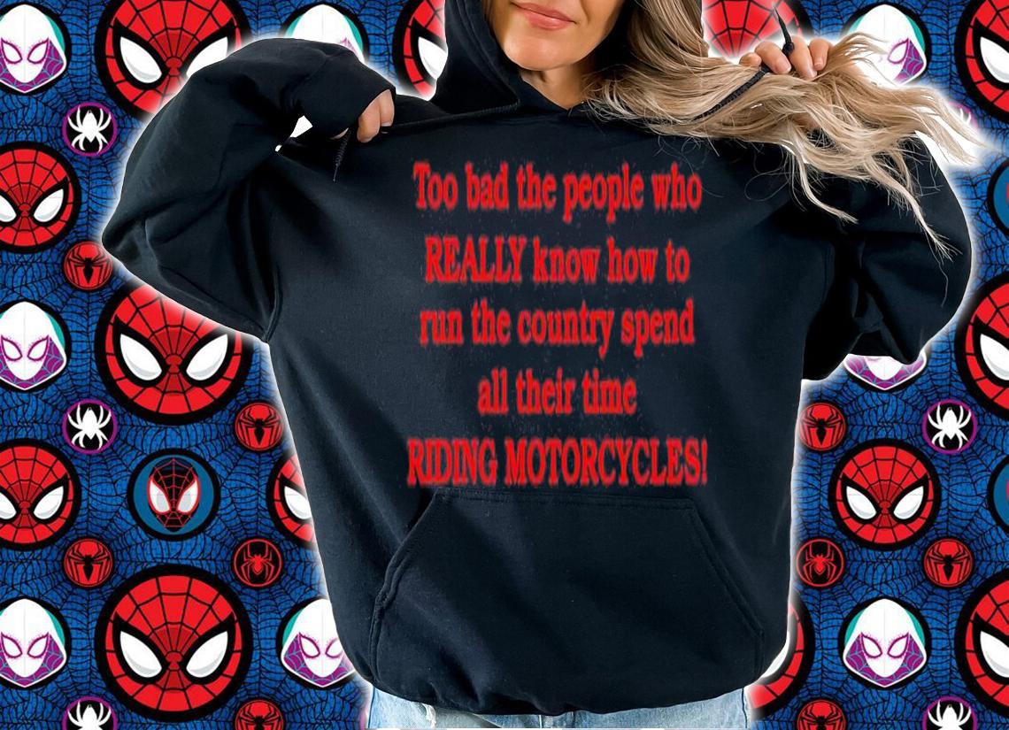 Too bad the people who really know how to run shirt t-shirt hoodie
