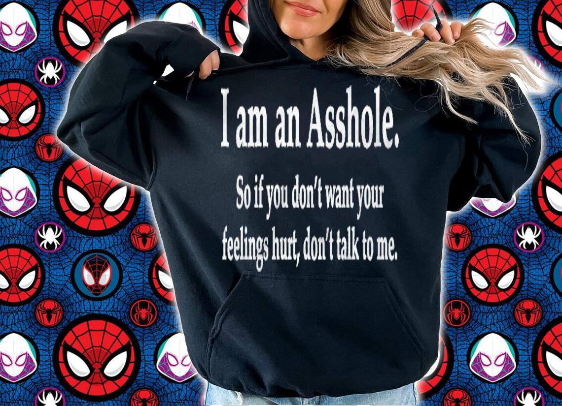 I Am An Asshole So If You Dont Want Your Feelings Hurt Pullover Shirt hoodie