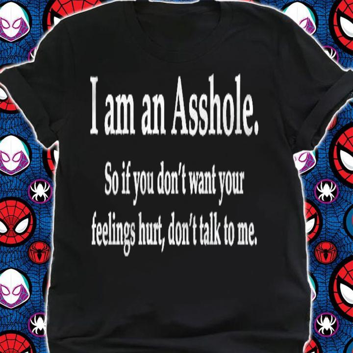 I Am An Asshole So If You Dont Want Your Feelings Hurt Pullover Shirt shirt