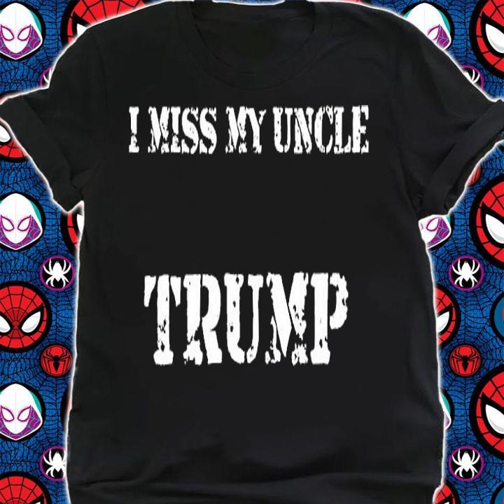 I Miss My Uncle Trump Proud Patriot T-Shirt