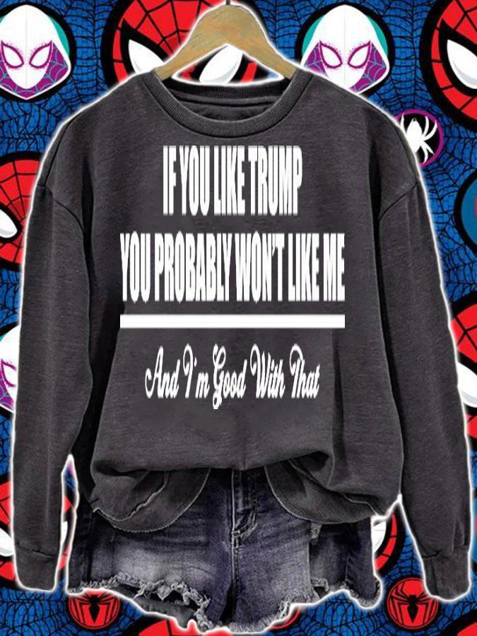 If You Like Trump You Won't Like Me And I'm Good With That T-Shirt sweatshirt
