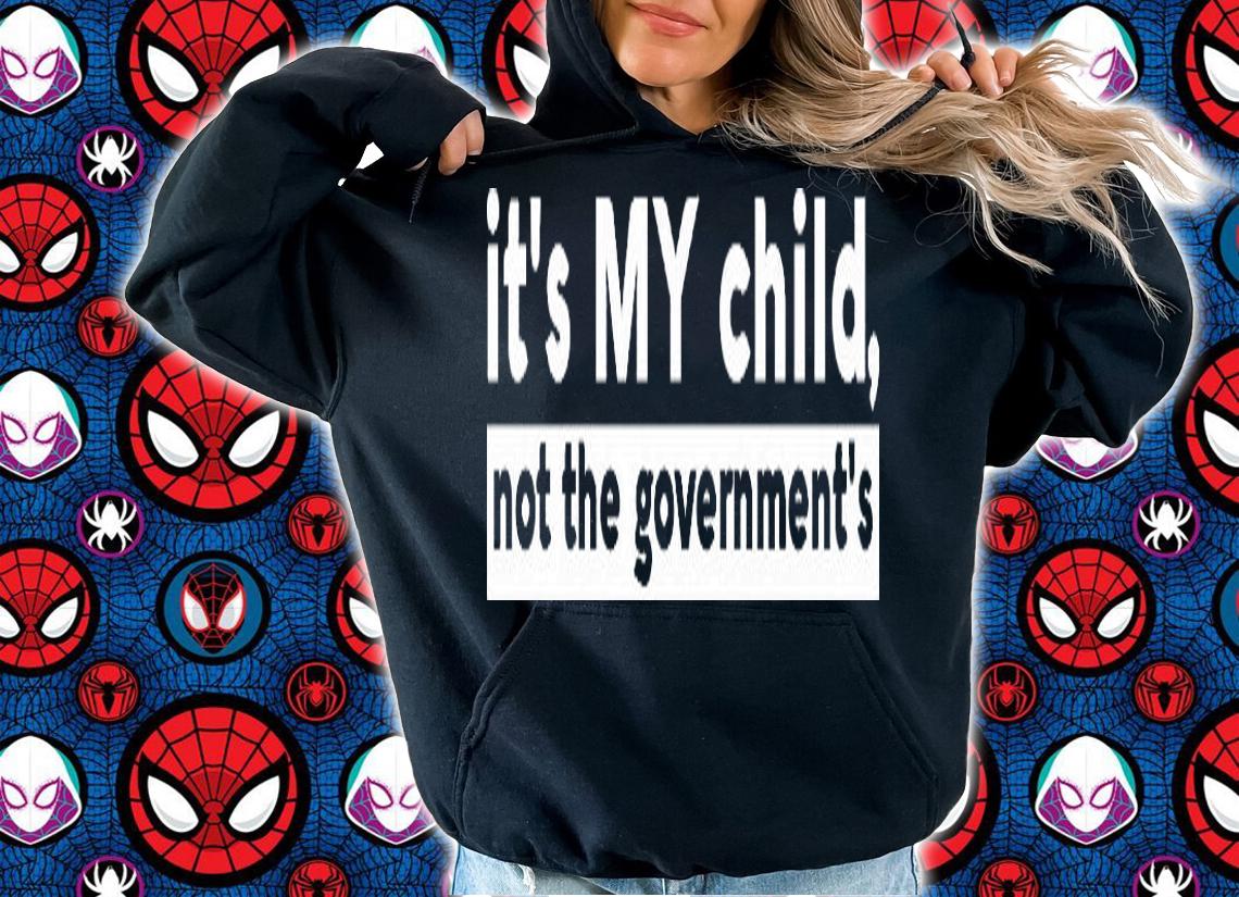It's My Child Not The Government's Shirt Gifts For Family T-Shirt hoodie