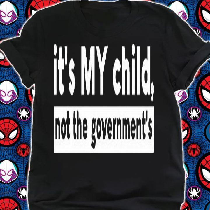 It's My Child Not The Government's Shirt Gifts For Family T-Shirt shirt