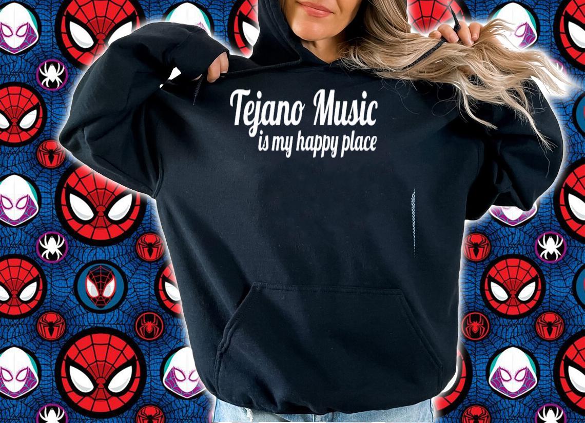 Tejano Shirt Tejano Music Is My Happy T-shirt hoodie