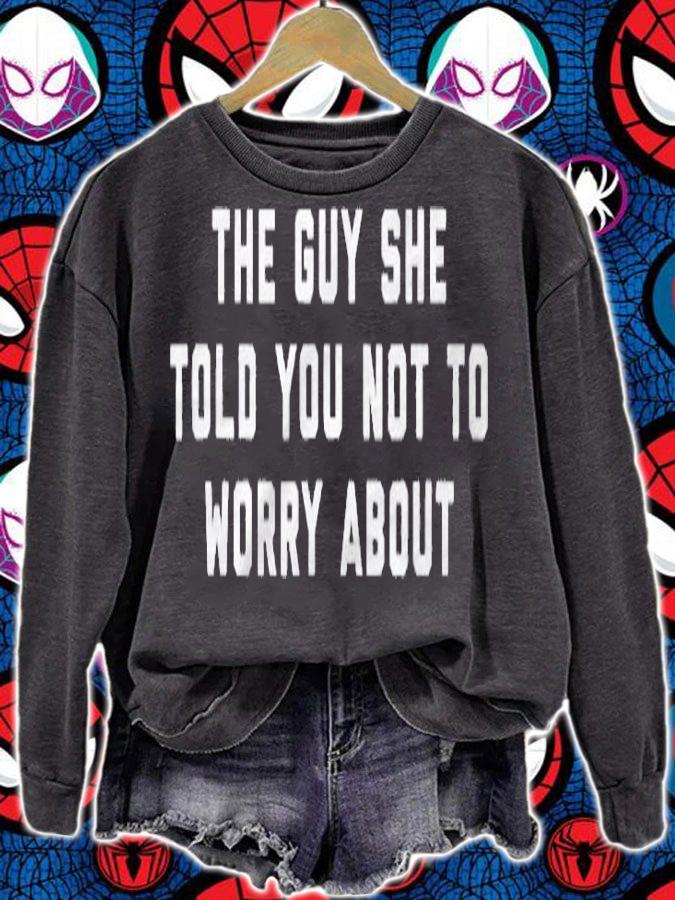The Guy She Told You Not To Worry About Shirt sweatshirt