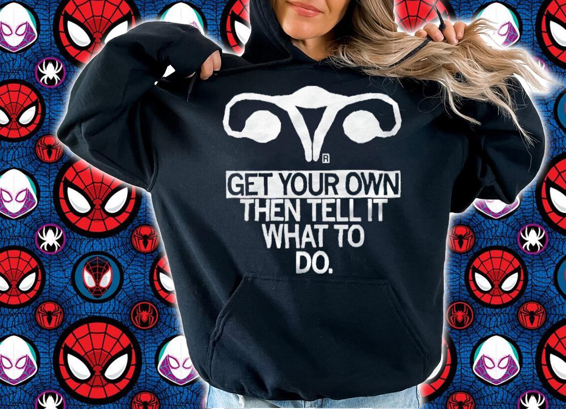 Get Your Own Then Tell It What To Do T-Shirt hoodie