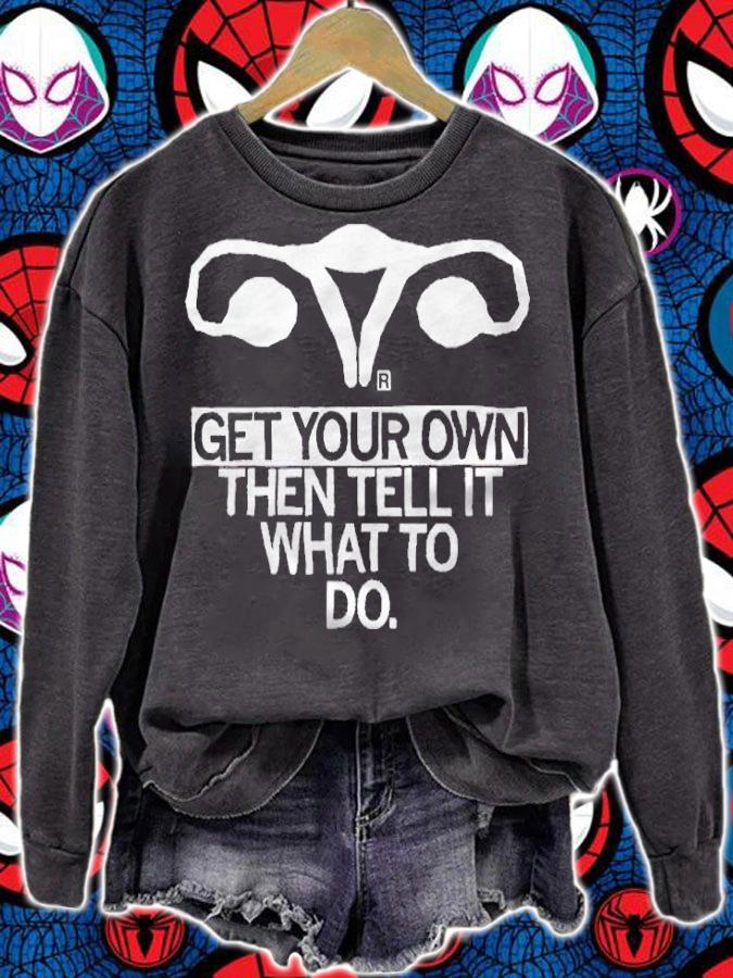 Get Your Own Then Tell It What To Do T-Shirt sweatshirt