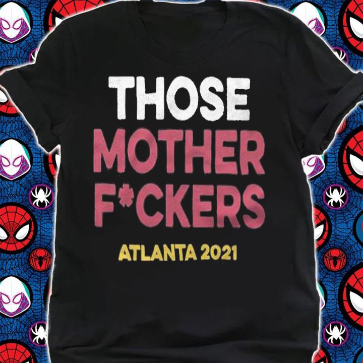 Those Mother Fckers Atlanta 2021 shirt