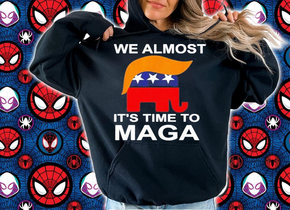 Trump Republican We Almost It's Time To MAGA Shirt