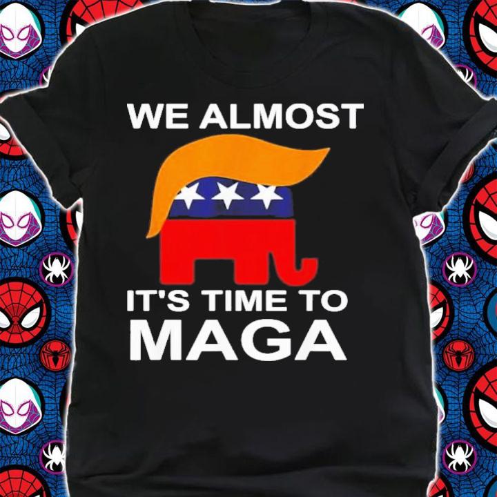 Trump Republican We Almost It's Time To MAGA Shirt