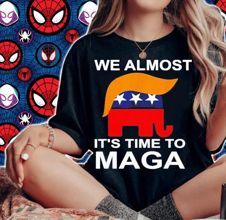Trump Republican We Almost It's Time To MAGA Shirt
