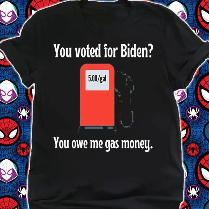 You Voted For Biden You Owe Me Gas Money Funny Anti Biden Conservative Gas Money T-Shirt