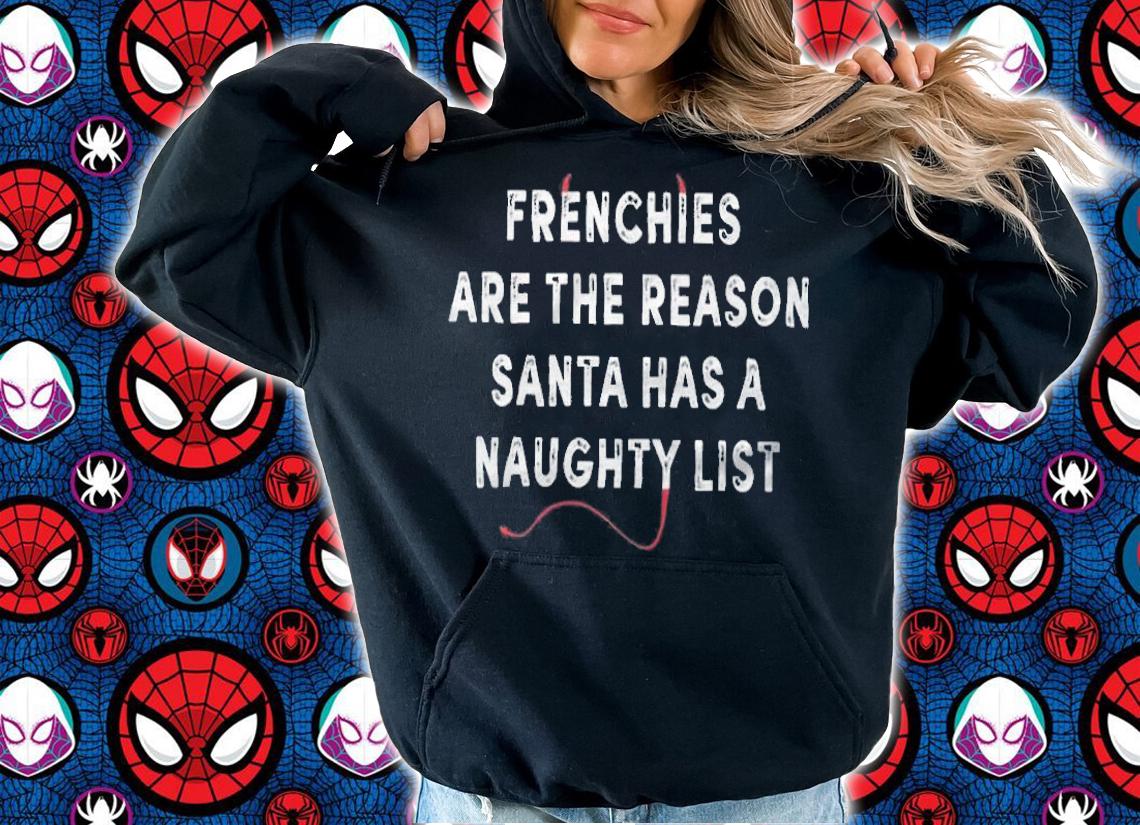 Frenchies are the reason santa has a naughty list T-shirt hoodie