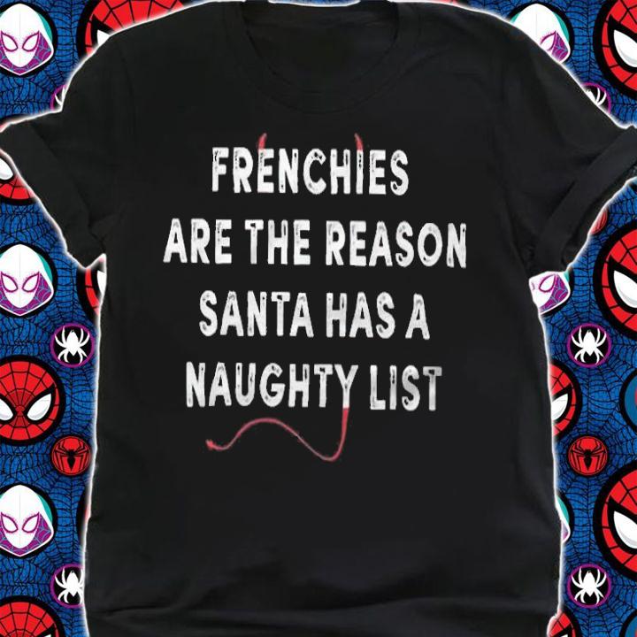 Frenchies are the reason santa has a naughty list T-shirt shirt