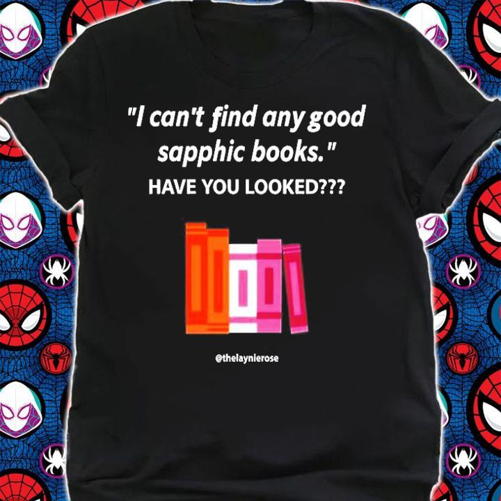 I Cant Find Any Good Sapphic Books Have You Looked T-Shirt