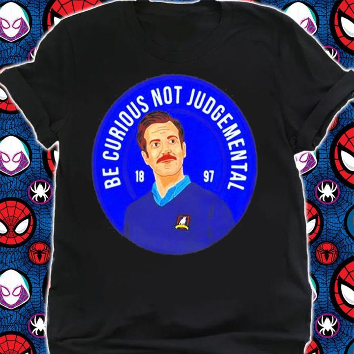 Ted Lasso Be Curious Not Judgmental Shirt