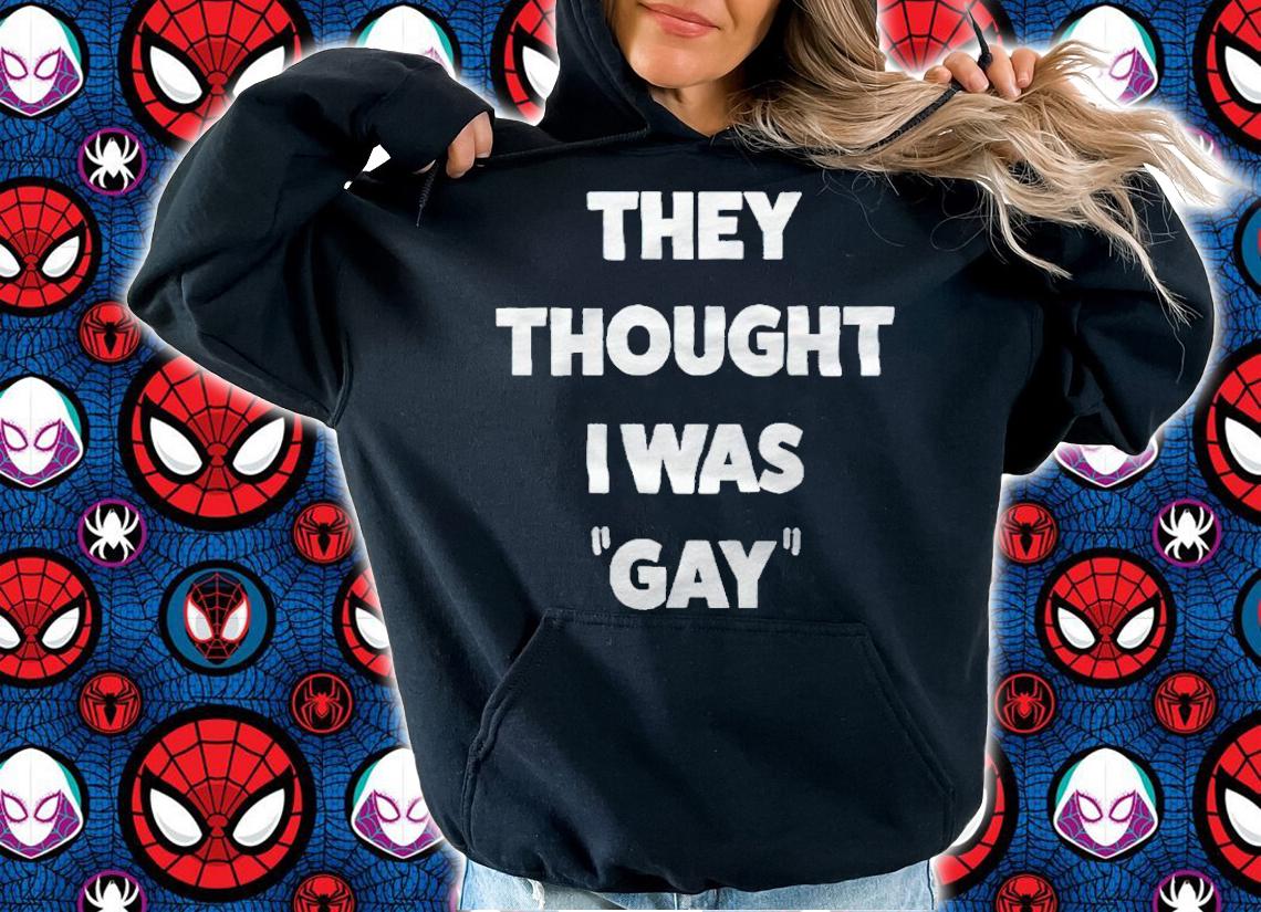 They thought I was gay T-shirt hoodie