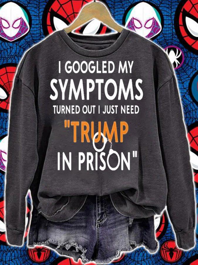 I Googled My Symptoms Turns Out I Just Need Trump T-Shirt sweatshirt