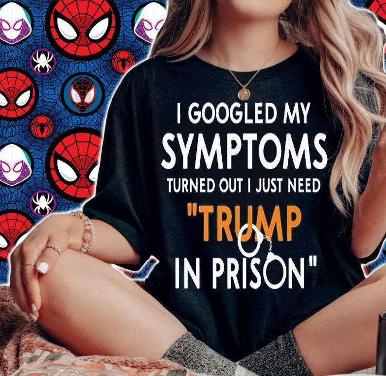 I Googled My Symptoms Turns Out I Just Need Trump T-Shirt woman shirt