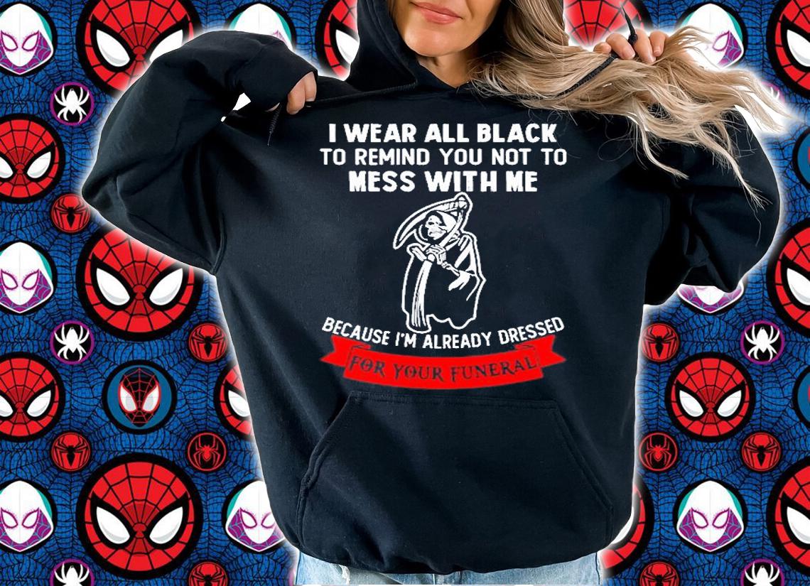 I Wear All Black To Remind You Not To Mess With Me Grim Reaper T-Shirt