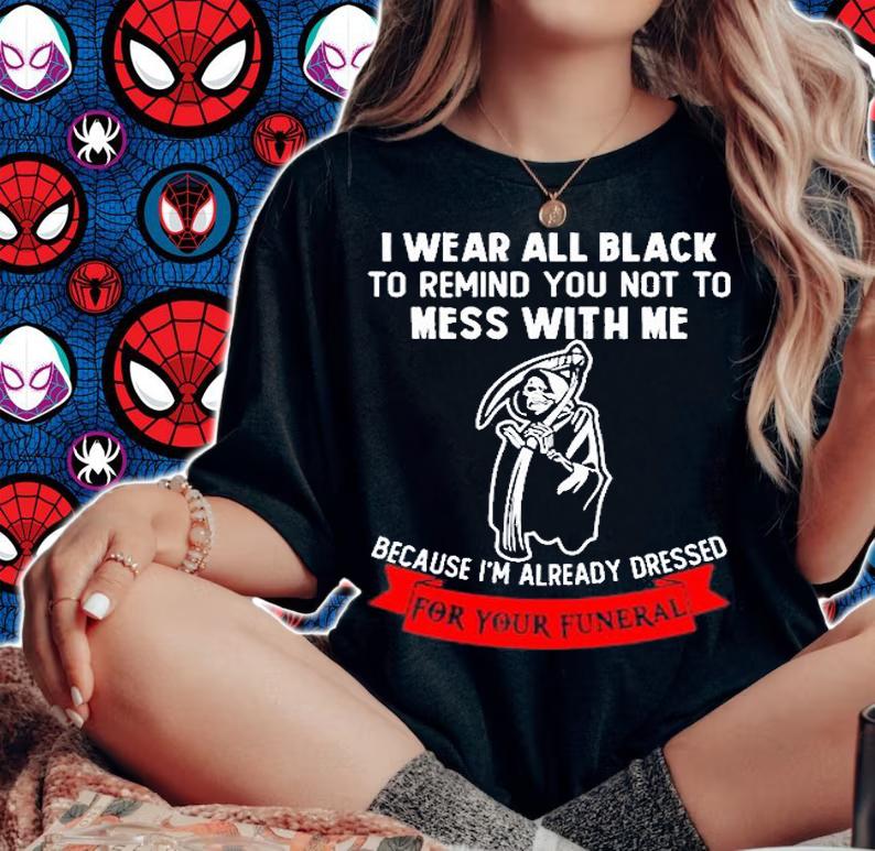 I Wear All Black To Remind You Not To Mess With Me Grim Reaper T-Shirt