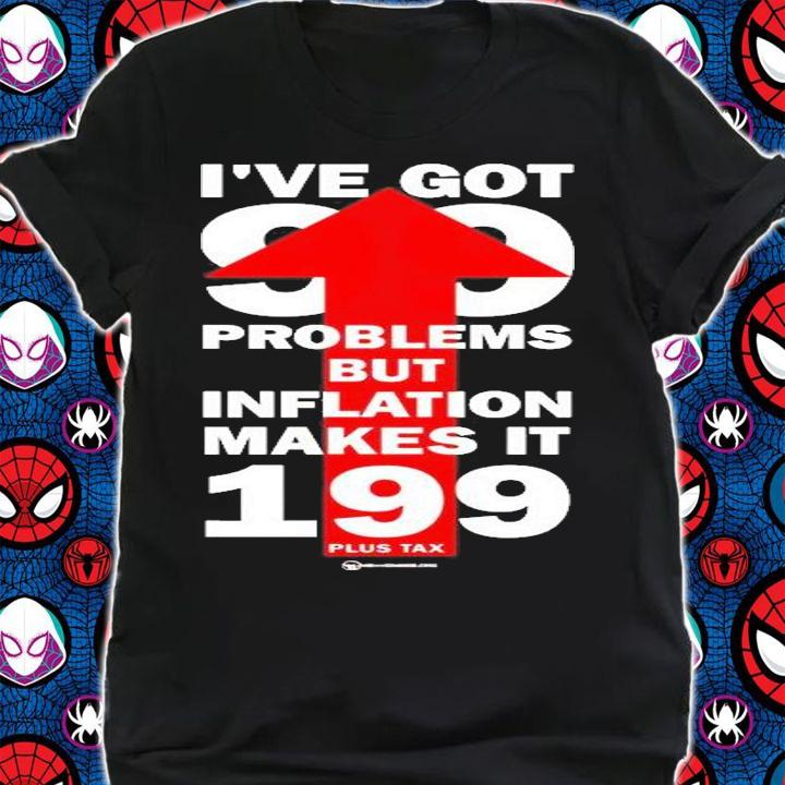 Ive Got 99 Problems But Inflation Makes It 199 Plus Tax T-Shirt shirt