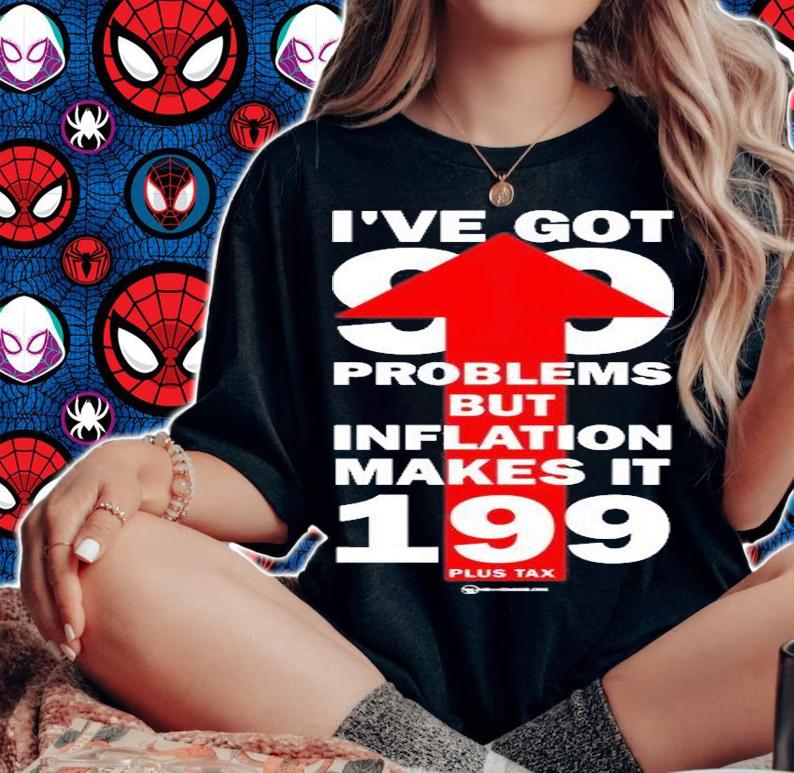 Ive Got 99 Problems But Inflation Makes It 199 Plus Tax T-Shirt woman shirt