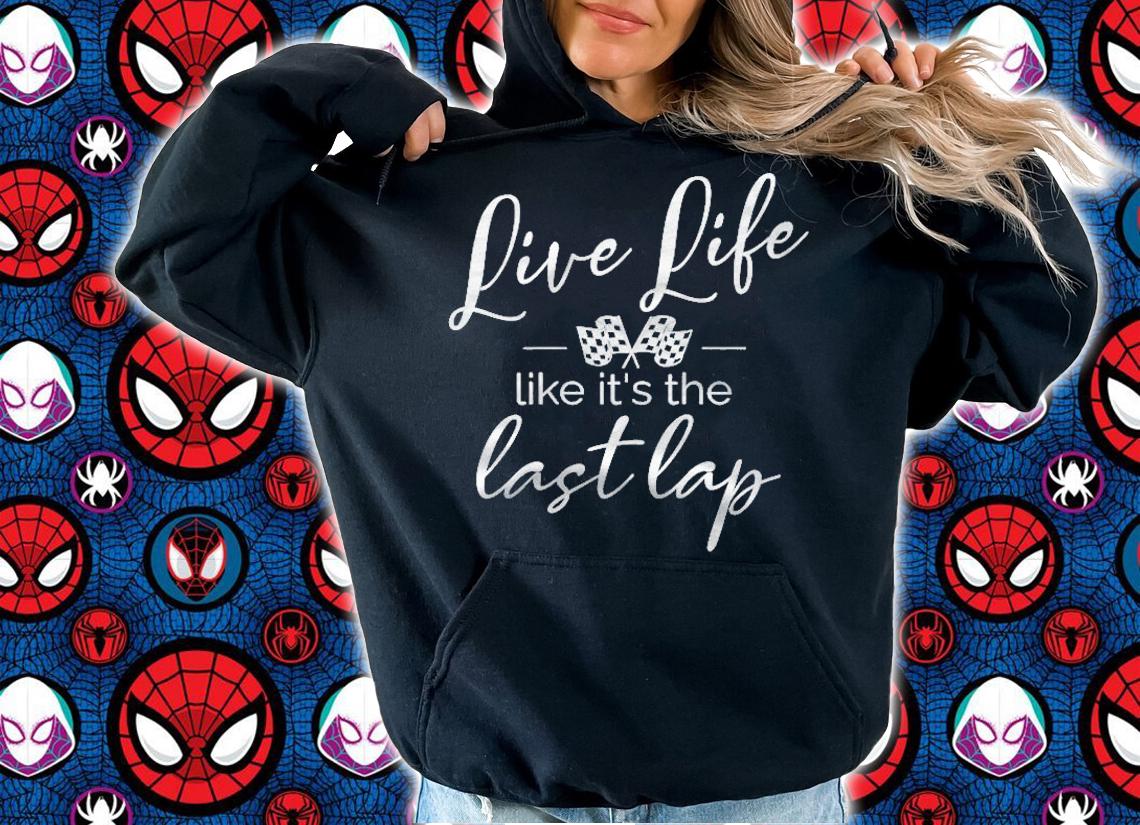 Womens Car Racing Quotes Live Life Like Its The Last Lap T-shirt hoodie