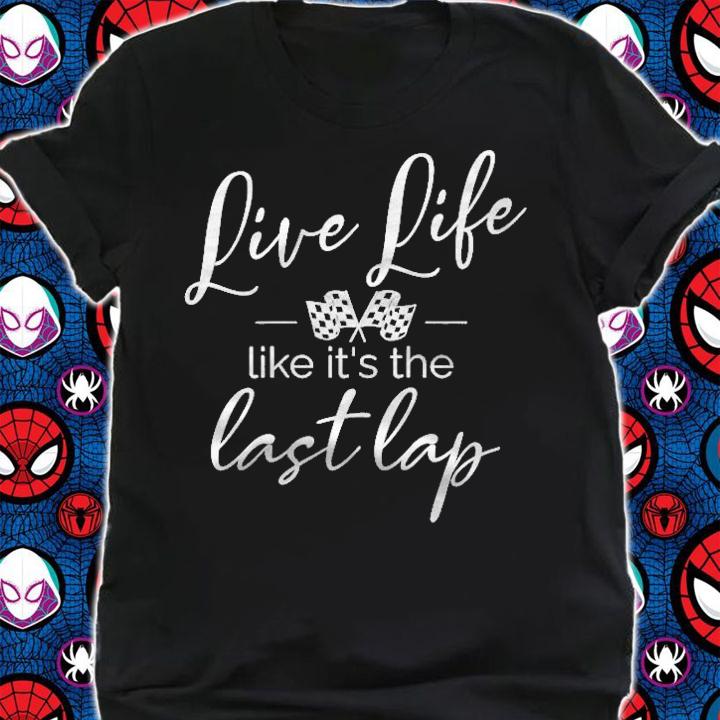 Womens Car Racing Quotes Live Life Like Its The Last Lap T-shirt shirt