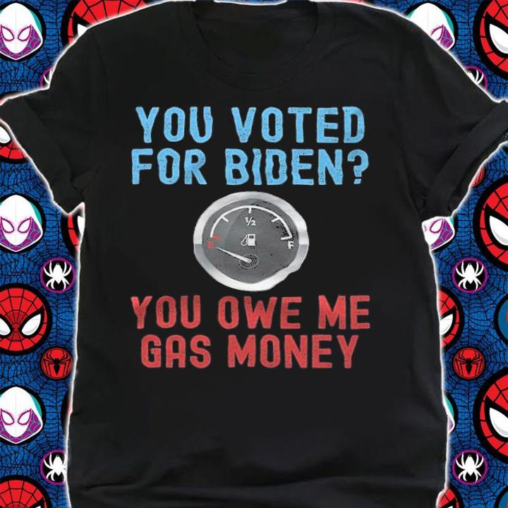 You Voted For Biden You Owe Me Gas Money T-Shirt shirt