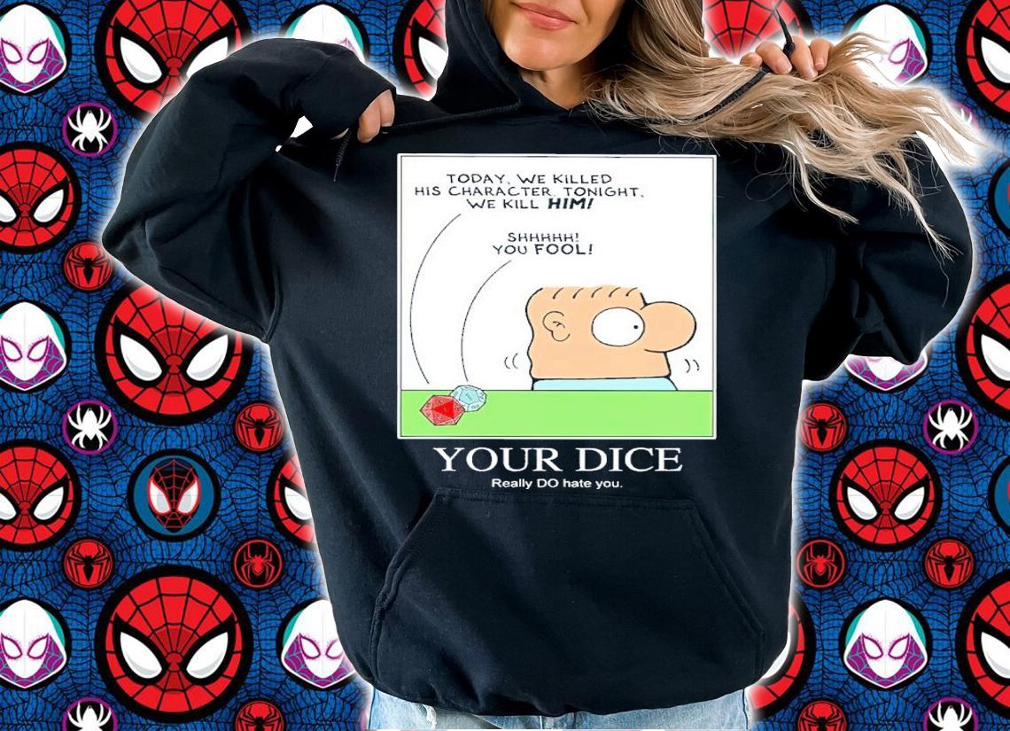 Your Dice really do hate you shirt