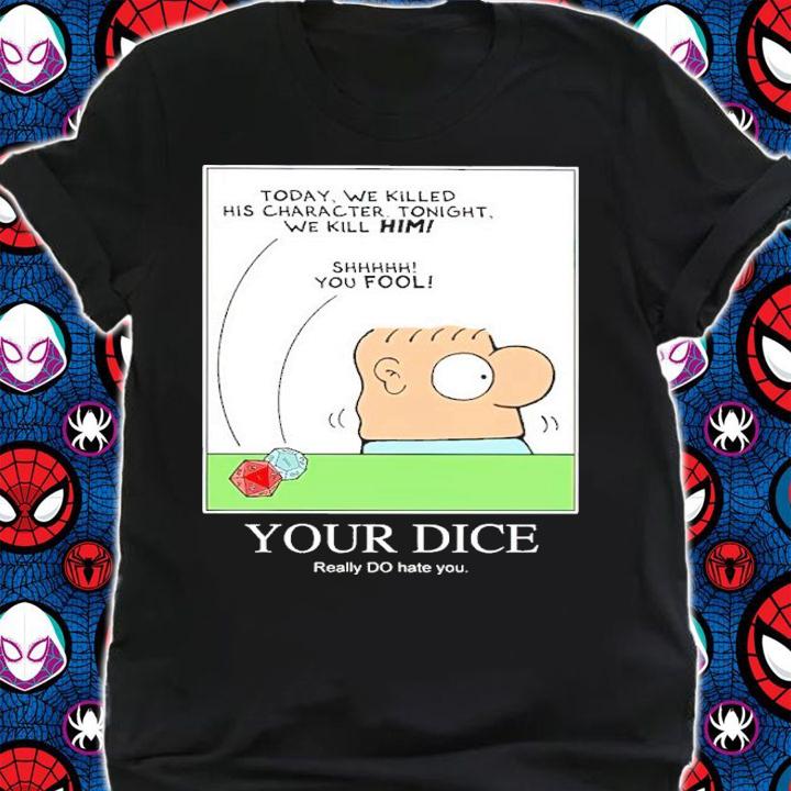 Your Dice really do hate you shirt