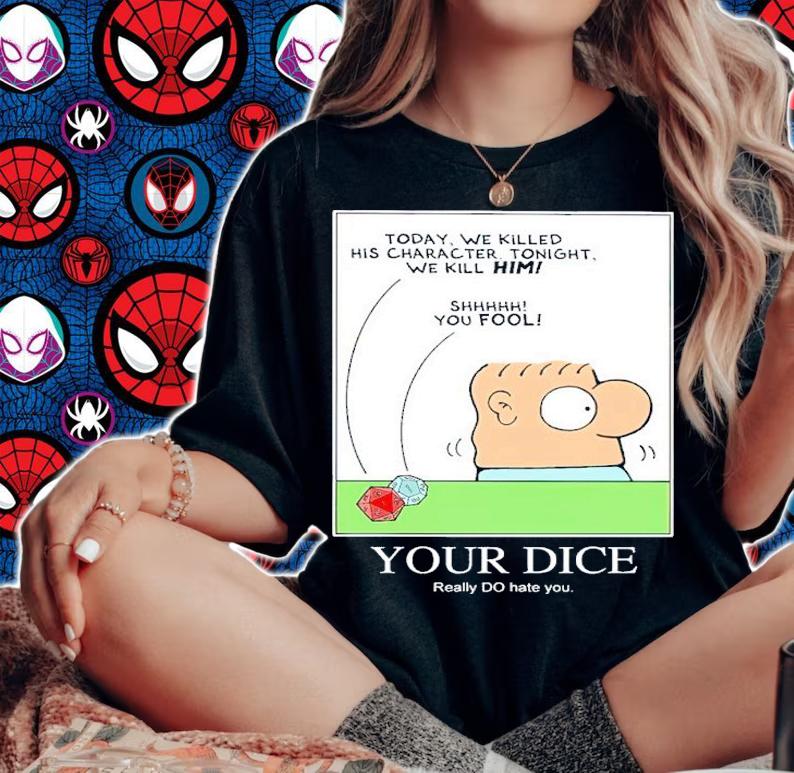 Your Dice really do hate you shirt