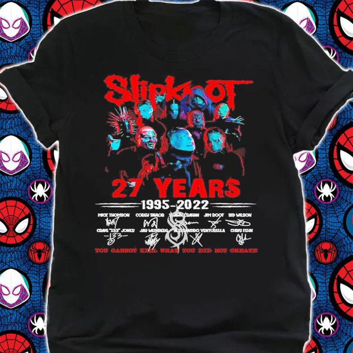 Slipknot 27 Years 1995-2022 Signatures You Cannot Kill What You Did Not Create Shirt shirt