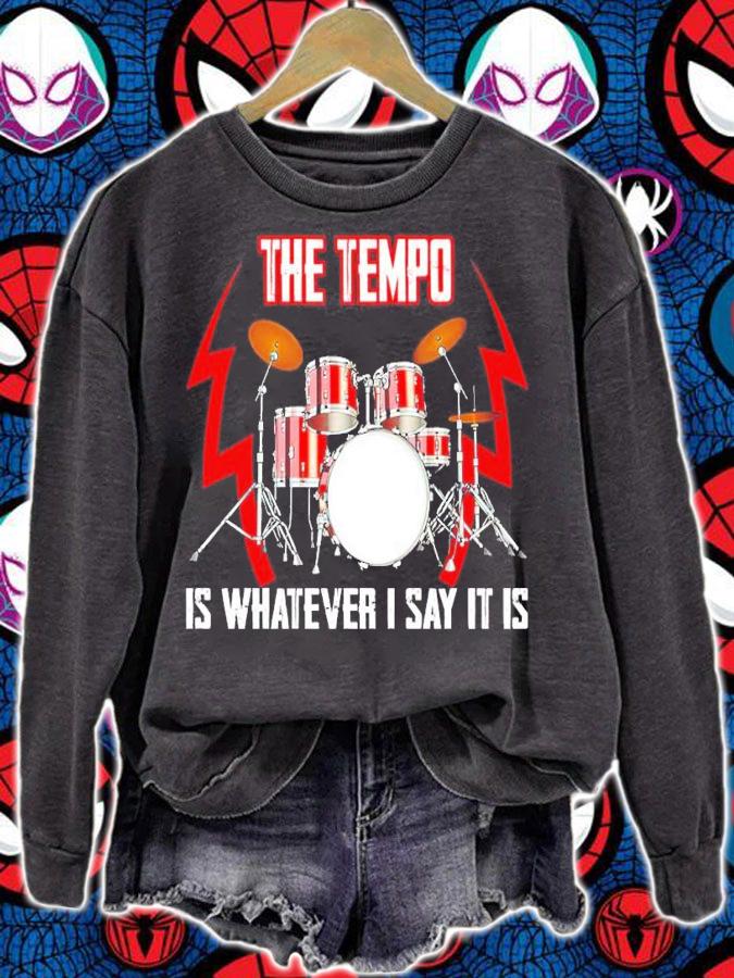 The Tempo Is Whatever I Say It Is Shirt sweatshirt