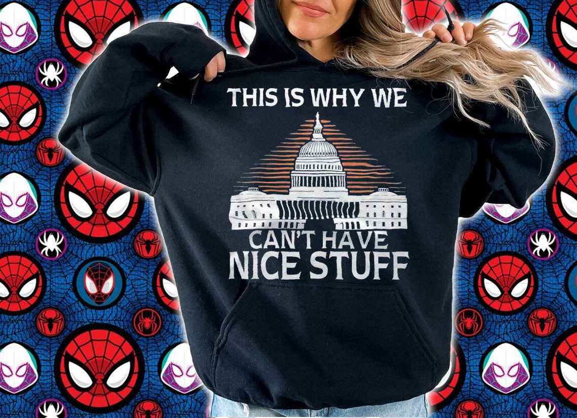This Is Why We Can't Have Nice Stuff Shirt hoodie