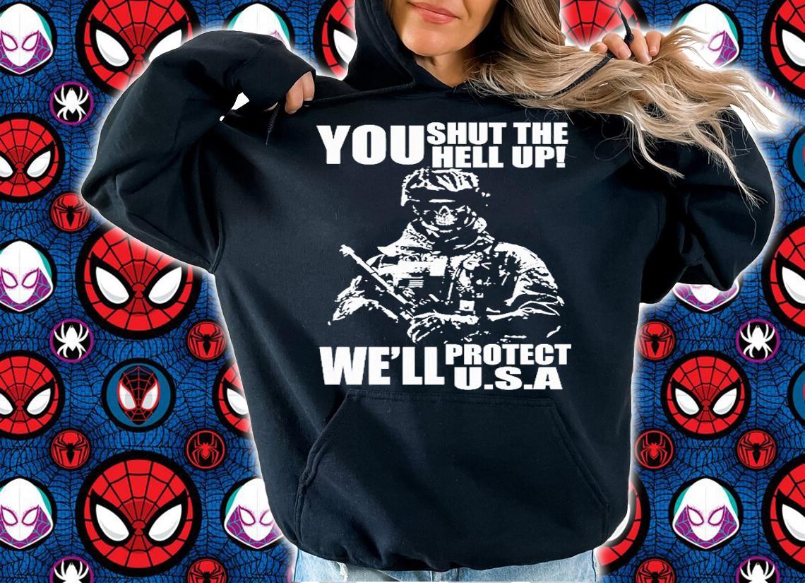 You Shut The Hell Up We'll Protect Usa T-Shirt hoodie