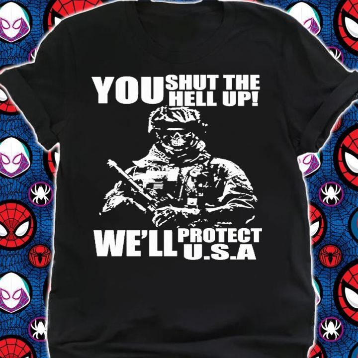 You Shut The Hell Up We'll Protect Usa T-Shirt shirt