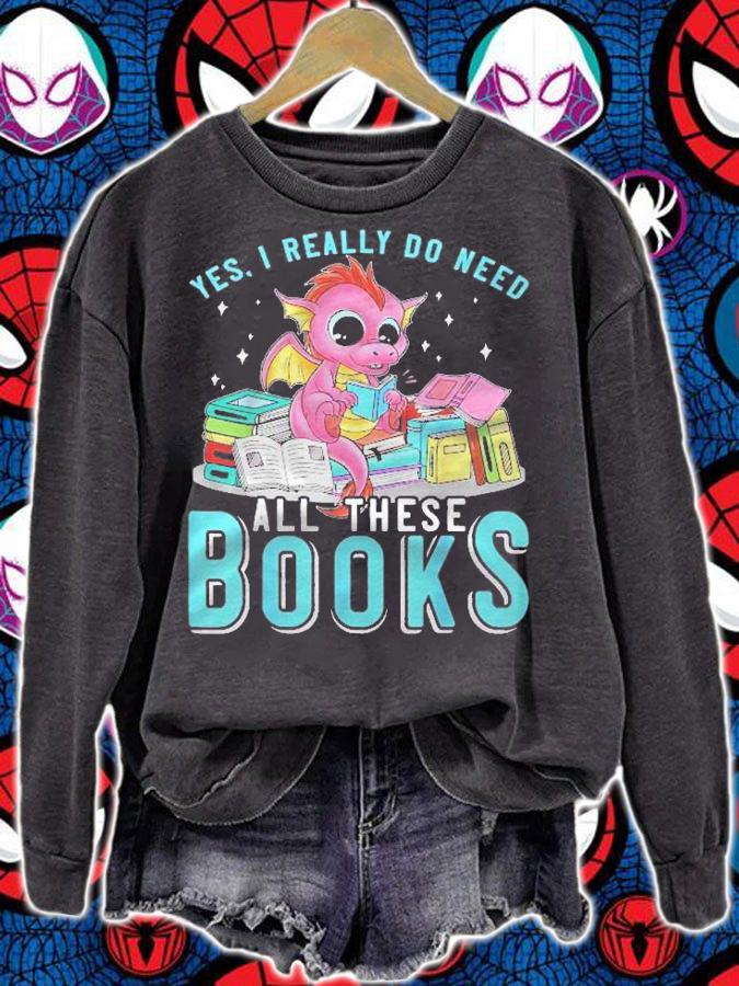 Yes I Do Need All These Books Reading Dragon Bookworm Funny Shirt sweatshirt